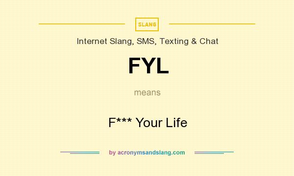 What does FYL mean? It stands for F*** Your Life