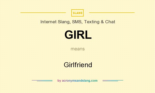 What does GIRL mean? It stands for Girlfriend