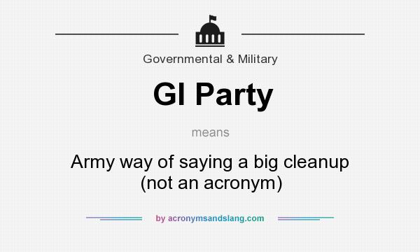 What does GI Party mean? It stands for Army way of saying a big cleanup (not an acronym)