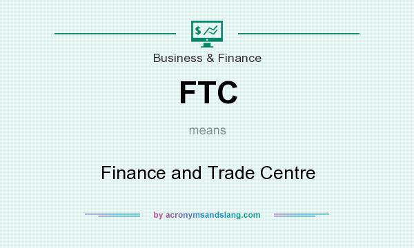 What does FTC mean? It stands for Finance and Trade Centre