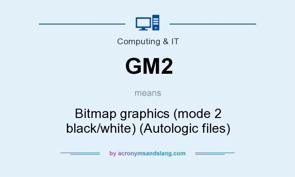 What does GM2 mean? It stands for Bitmap graphics (mode 2 black/white) (Autologic files)