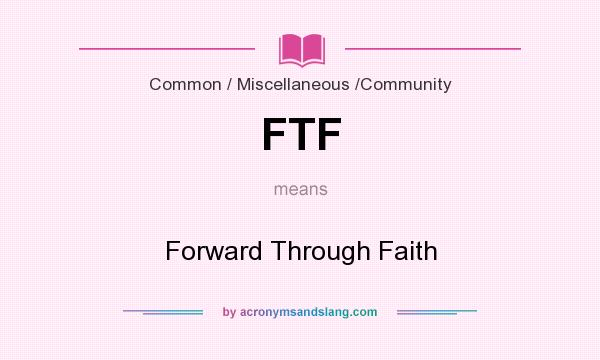 What does FTF mean? It stands for Forward Through Faith