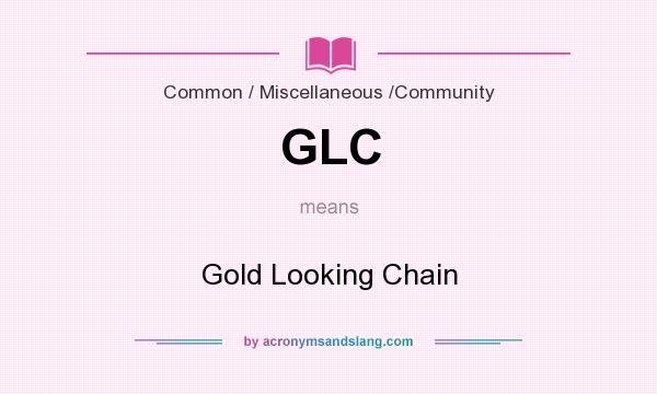 What does GLC mean? It stands for Gold Looking Chain