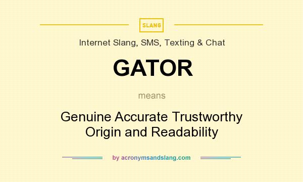 What does GATOR mean? It stands for Genuine Accurate Trustworthy Origin and Readability