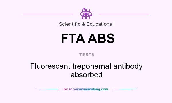 What does FTA ABS mean? It stands for Fluorescent treponemal antibody absorbed
