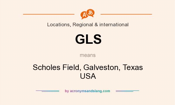 What does GLS mean? It stands for Scholes Field, Galveston, Texas USA