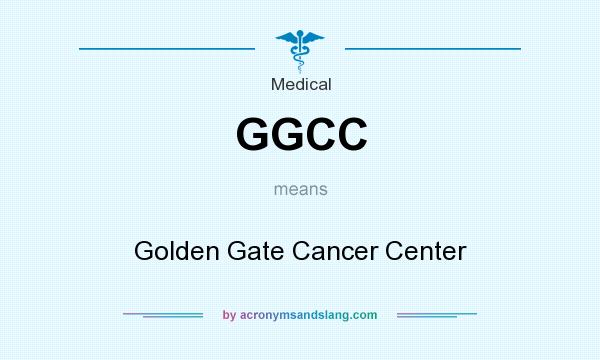 What does GGCC mean? It stands for Golden Gate Cancer Center