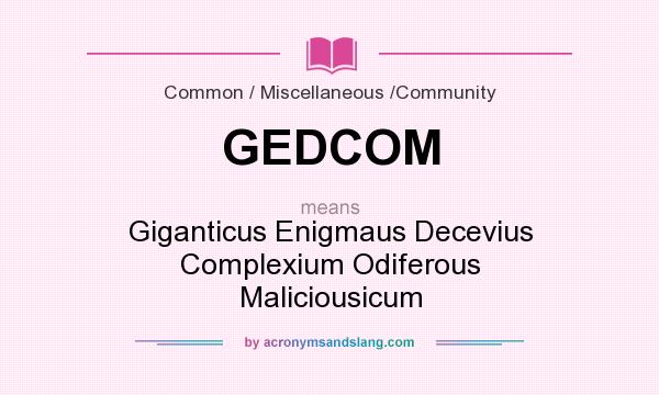 What does GEDCOM mean? It stands for Giganticus Enigmaus Decevius Complexium Odiferous Maliciousicum