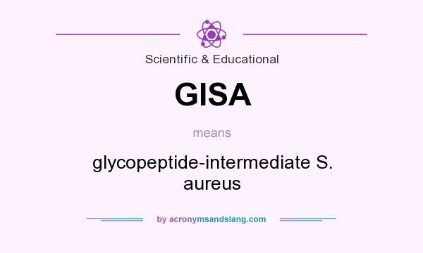 What does GISA mean? It stands for glycopeptide-intermediate S. aureus