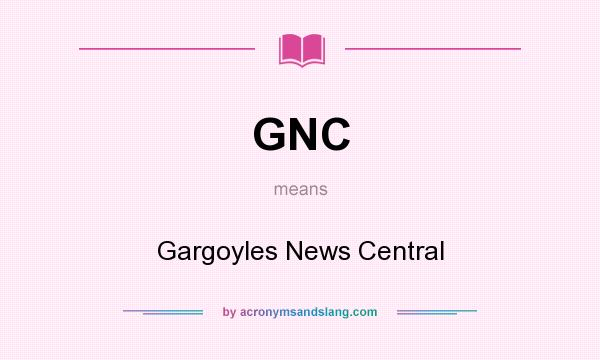 What does GNC mean? It stands for Gargoyles News Central