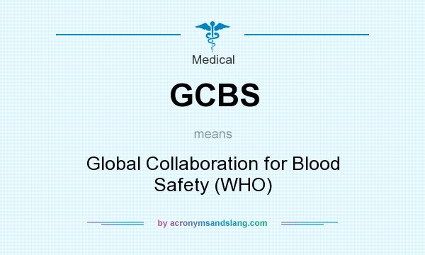 What does GCBS mean? It stands for Global Collaboration for Blood Safety (WHO)