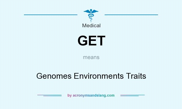 What does GET mean? It stands for Genomes Environments Traits