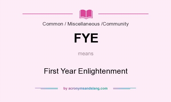 What does FYE mean? It stands for First Year Enlightenment
