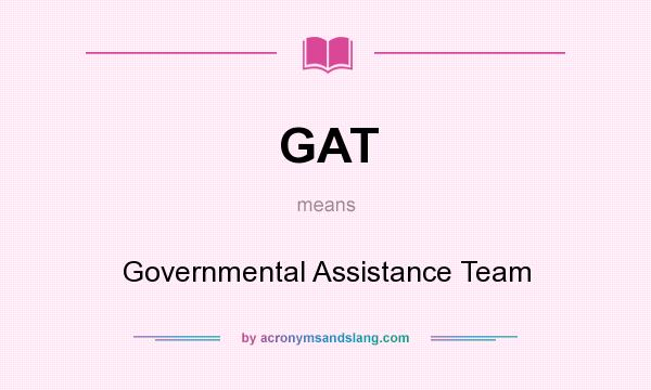 What does GAT mean? It stands for Governmental Assistance Team