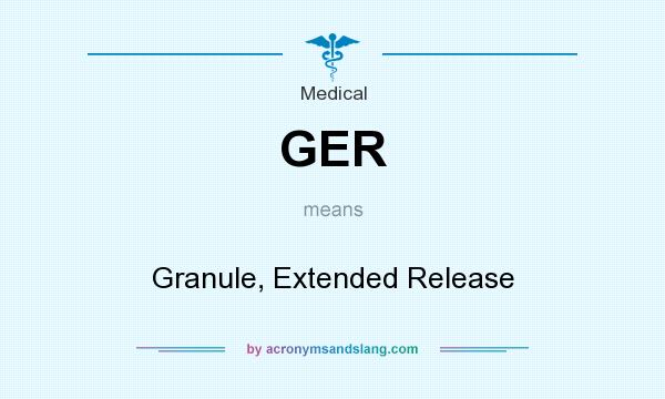 What does GER mean? It stands for Granule, Extended Release