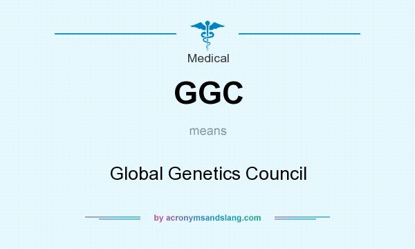 What does GGC mean? It stands for Global Genetics Council