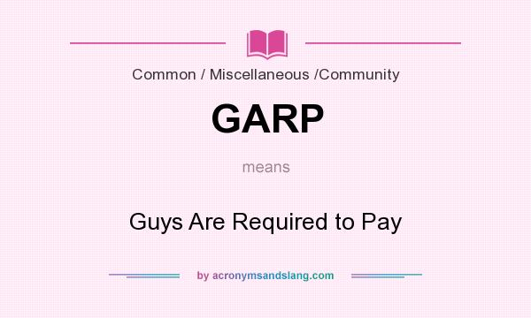 What does GARP mean? It stands for Guys Are Required to Pay