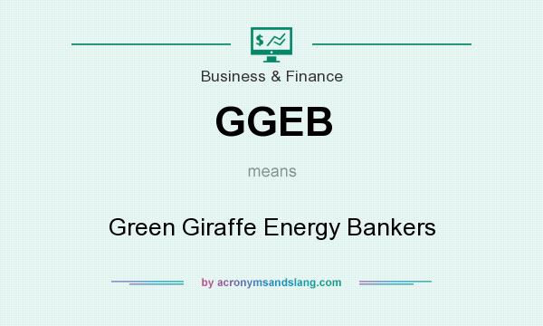 What does GGEB mean? It stands for Green Giraffe Energy Bankers