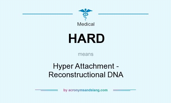 What does HARD mean? It stands for Hyper Attachment - Reconstructional DNA