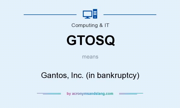 What does GTOSQ mean? It stands for Gantos, Inc. (in bankruptcy)