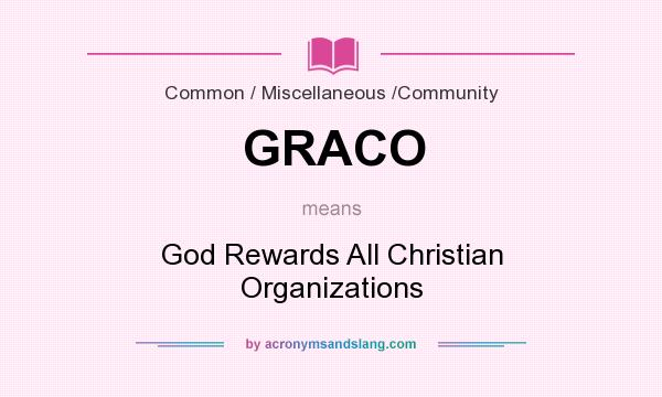 What does GRACO mean? It stands for God Rewards All Christian Organizations