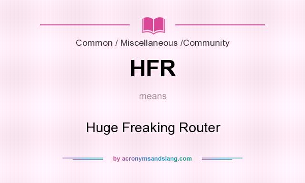 What does HFR mean? It stands for Huge Freaking Router