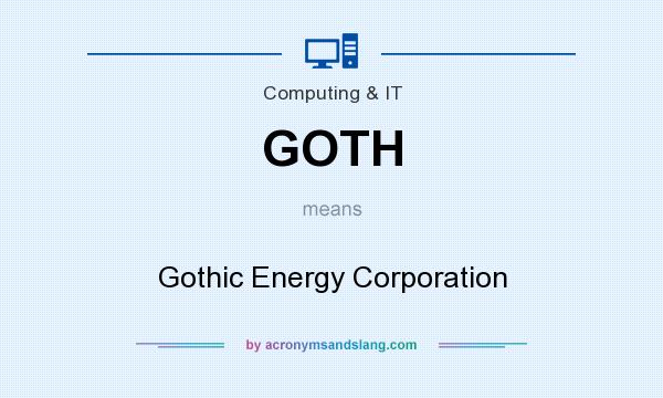 What does GOTH mean? It stands for Gothic Energy Corporation