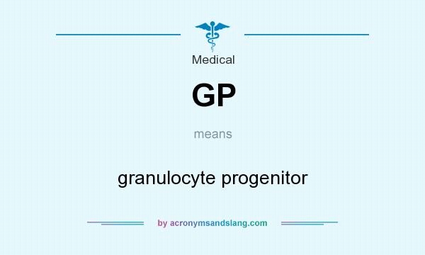 What does GP mean? It stands for granulocyte progenitor