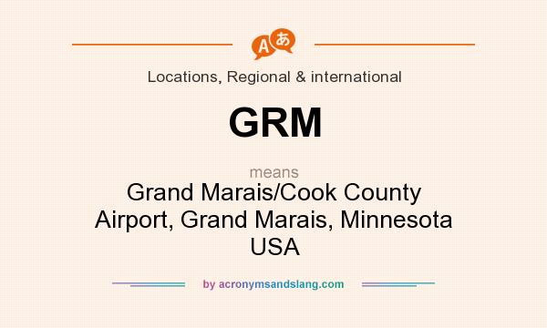 What does GRM mean? It stands for Grand Marais/Cook County Airport, Grand Marais, Minnesota USA
