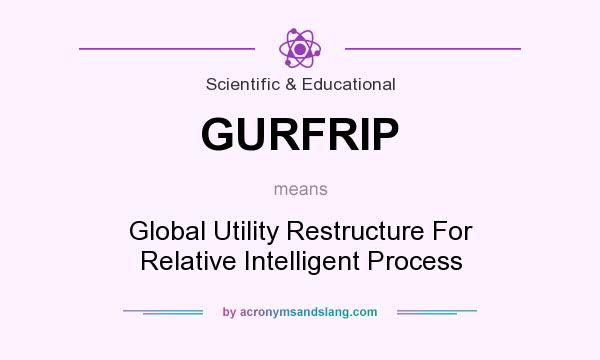 What does GURFRIP mean? It stands for Global Utility Restructure For Relative Intelligent Process