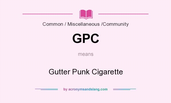 What does GPC mean? It stands for Gutter Punk Cigarette