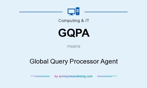 What does GQPA mean? It stands for Global Query Processor Agent