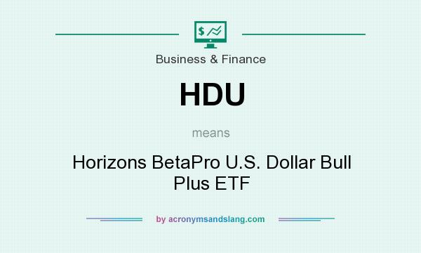 What does HDU mean? It stands for Horizons BetaPro U.S. Dollar Bull Plus ETF