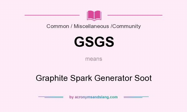 What does GSGS mean? It stands for Graphite Spark Generator Soot