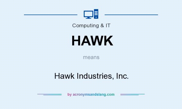 What does HAWK mean? It stands for Hawk Industries, Inc.