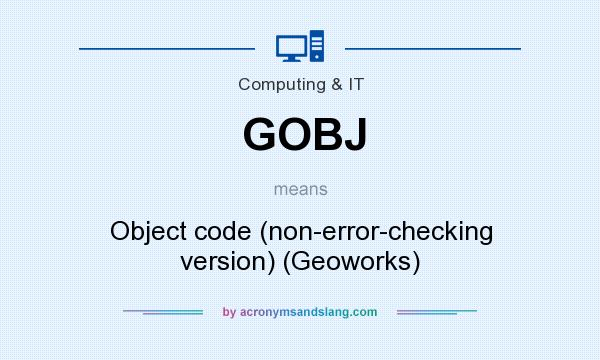 What does GOBJ mean? It stands for Object code (non-error-checking version) (Geoworks)