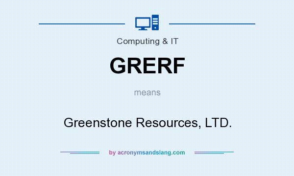 What does GRERF mean? It stands for Greenstone Resources, LTD.