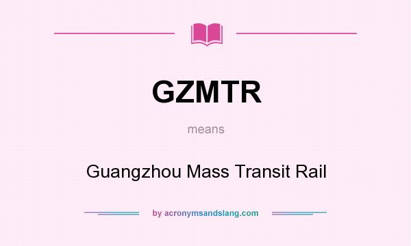 What does GZMTR mean? It stands for Guangzhou Mass Transit Rail