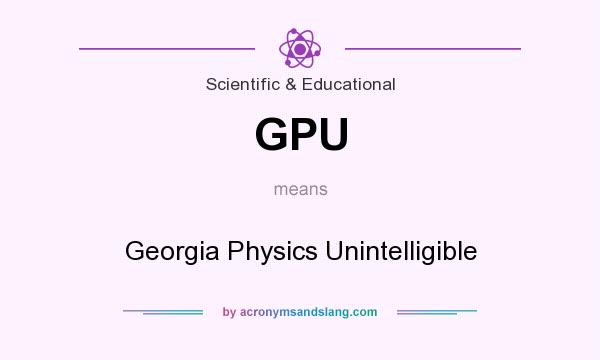 What does GPU mean? It stands for Georgia Physics Unintelligible