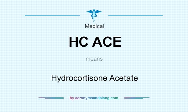 What does HC ACE mean? It stands for Hydrocortisone Acetate