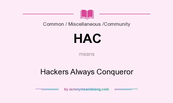 What does HAC mean? It stands for Hackers Always Conqueror