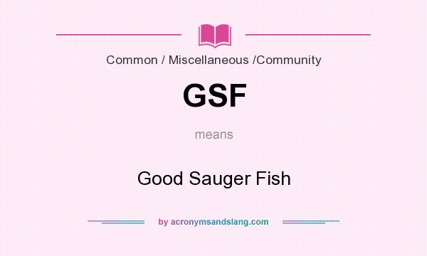 What does GSF mean? It stands for Good Sauger Fish