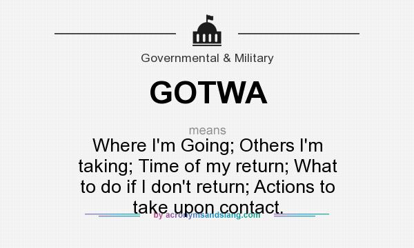 What does GOTWA mean? It stands for Where I`m Going; Others I`m taking; Time of my return; What to do if I don`t return; Actions to take upon contact.