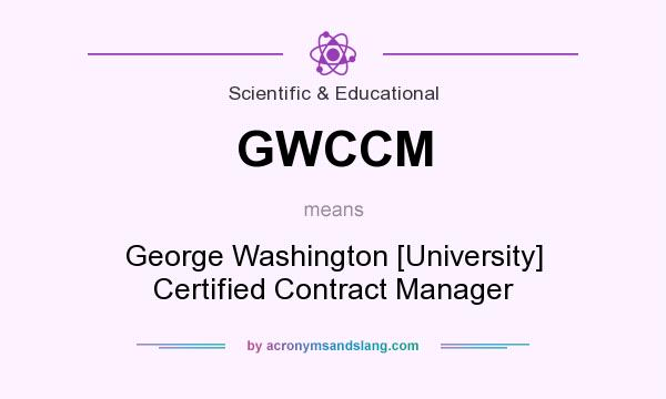 What does GWCCM mean? It stands for George Washington [University] Certified Contract Manager