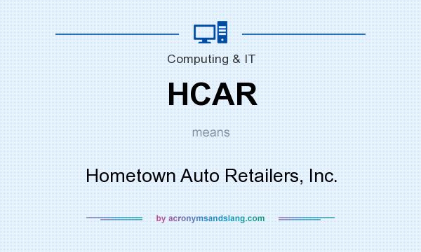 What does HCAR mean? It stands for Hometown Auto Retailers, Inc.