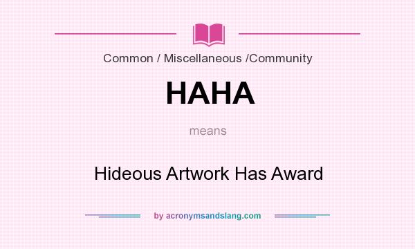 What does HAHA mean? It stands for Hideous Artwork Has Award