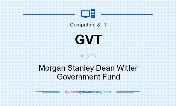 What does GVT mean? It stands for Morgan Stanley Dean Witter Government Fund