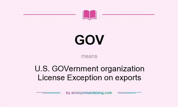What does GOV mean? It stands for U.S. GOVernment organization License Exception on exports
