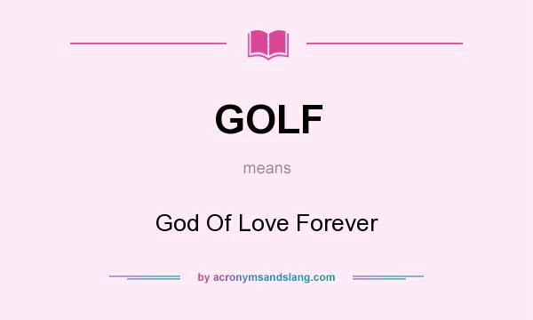 What does GOLF mean? It stands for God Of Love Forever