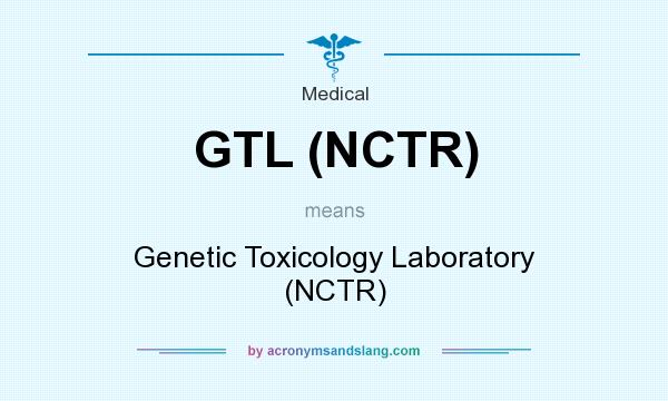 What does GTL (NCTR) mean? It stands for Genetic Toxicology Laboratory (NCTR)
